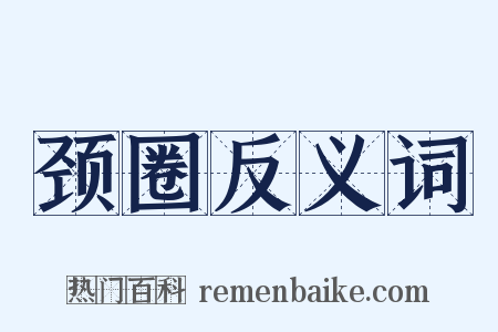 颈圈反义词是什么意思的图片